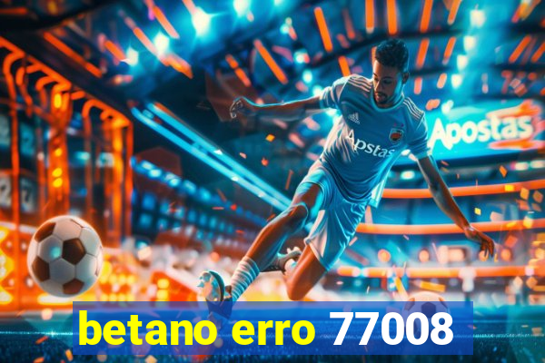 betano erro 77008